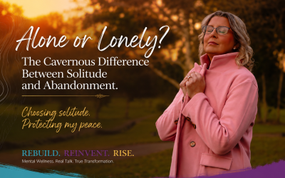 Alone or Lonely? The Cavernous Difference Between Solitude and Abandonment.